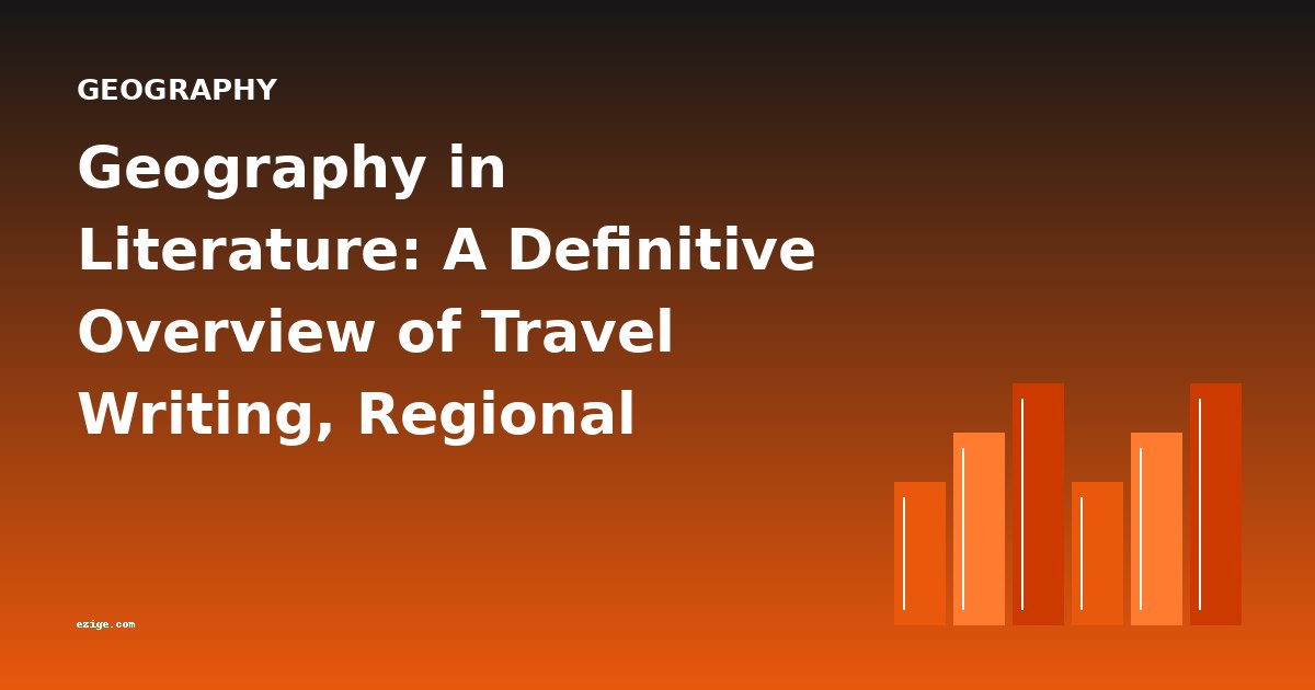 Geography in Literature: A Definitive Overview of Travel Writing, Regional Studies, and the Shaping of Place