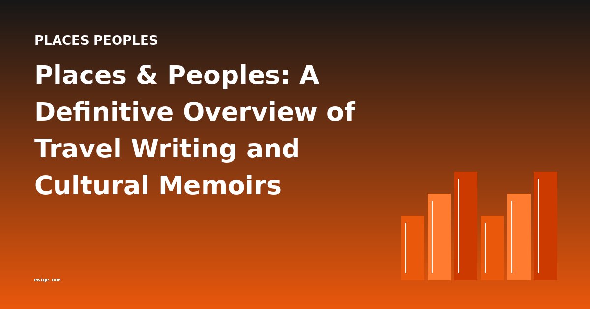 Places & Peoples: A Definitive Overview of Travel Writing and Cultural Memoirs