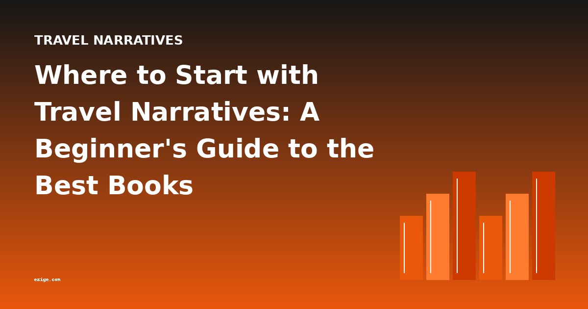 Where to Start with Travel Narratives: A Beginner's Guide to the Best Books