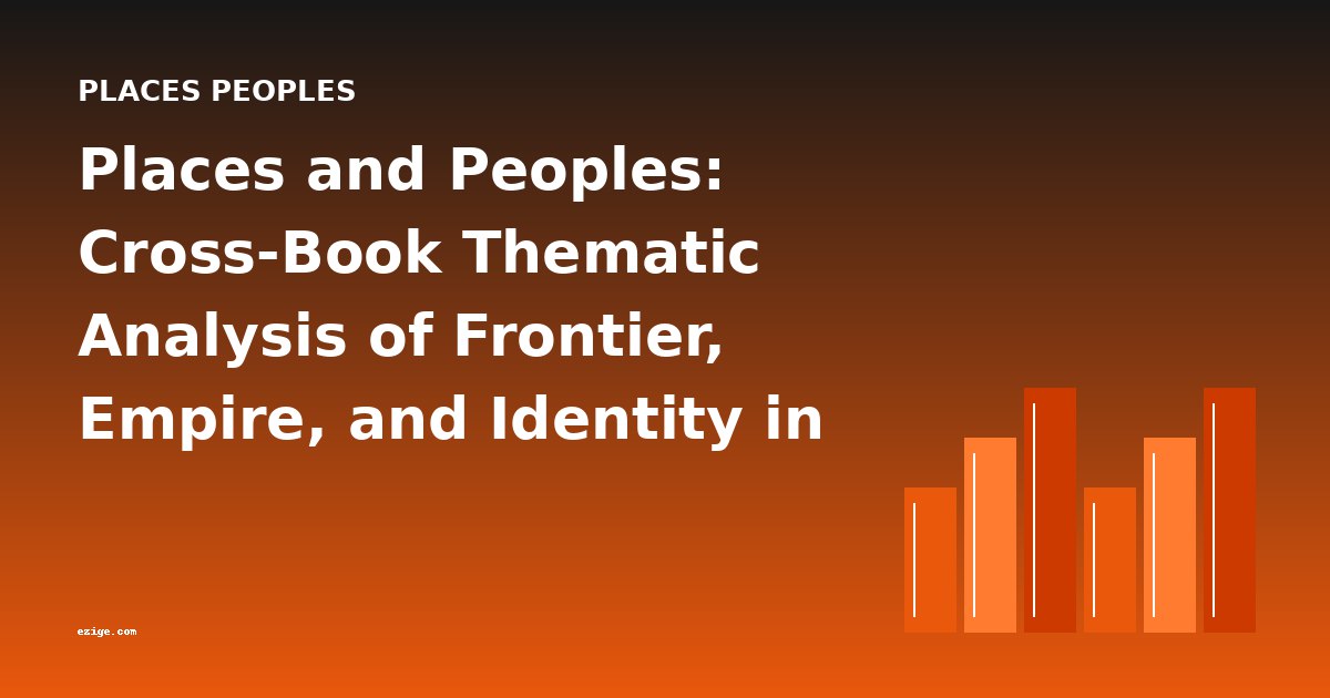 Places and Peoples: Cross-Book Thematic Analysis of Frontier, Empire, and Identity in Travel Memoirs